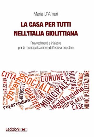 La casa per tutti nell'Italia giolittiana: Provvedimenti e iniziative per la municipalizzazione dell'edilizia popolare (Dipartimento di Studi Storici dell’Università di Torino Vol. 5)